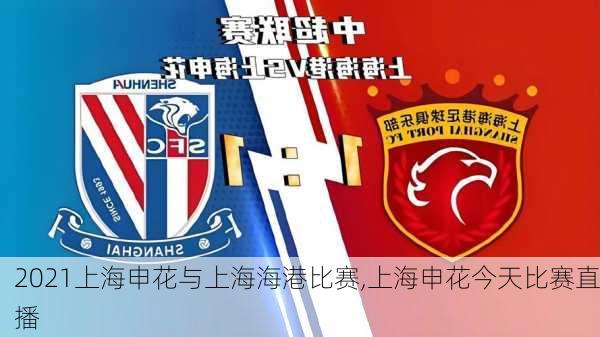 2021上海申花与上海海港比赛,上海申花今天比赛直播