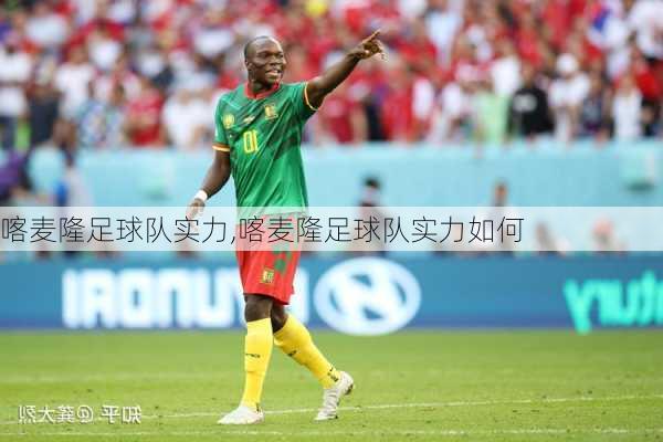 喀麦隆足球队实力,喀麦隆足球队实力如何