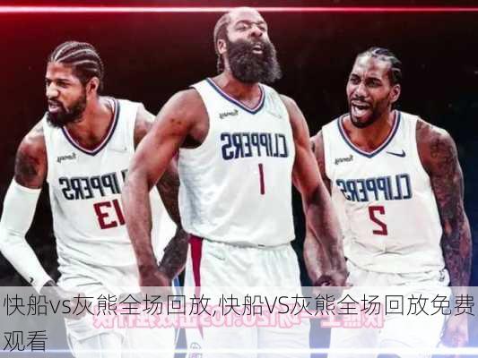 快船vs灰熊全场回放,快船VS灰熊全场回放免费观看