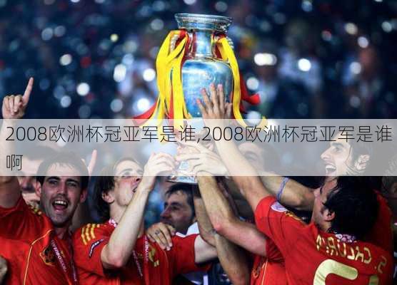 2008欧洲杯冠亚军是谁,2008欧洲杯冠亚军是谁啊