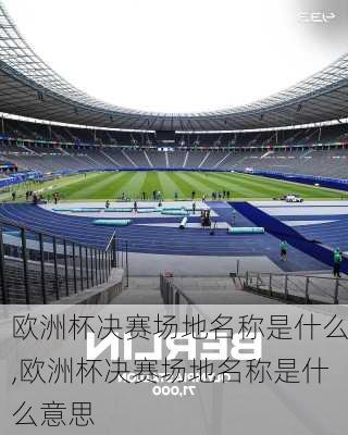 欧洲杯决赛场地名称是什么,欧洲杯决赛场地名称是什么意思
