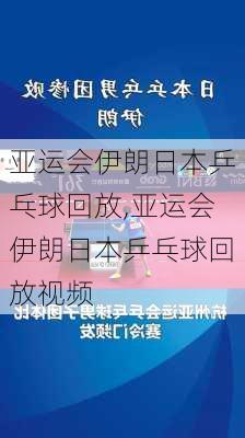 亚运会伊朗日本乒乓球回放,亚运会伊朗日本乒乓球回放视频