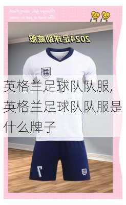 英格兰足球队队服,英格兰足球队队服是什么牌子