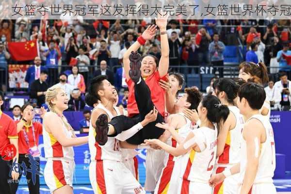 女篮夺世界冠军这发挥得太完美了,女篮世界杯夺冠