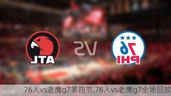 76人vs老鹰g7第四节,76人vs老鹰g7全场回放