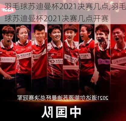 羽毛球苏迪曼杯2021决赛几点,羽毛球苏迪曼杯2021决赛几点开赛