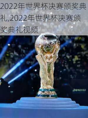 2022年世界杯决赛颁奖典礼,2022年世界杯决赛颁奖典礼视频