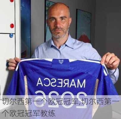 切尔西第一个欧冠冠军,切尔西第一个欧冠冠军教练