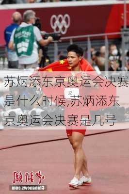 苏炳添东京奥运会决赛是什么时候,苏炳添东京奥运会决赛是几号