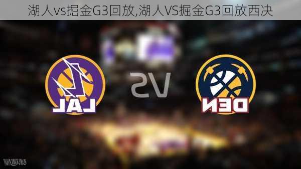 湖人vs掘金G3回放,湖人VS掘金G3回放西决