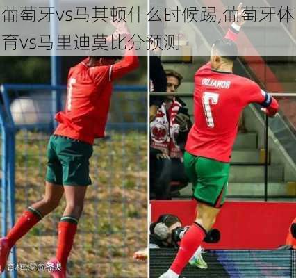 葡萄牙vs马其顿什么时候踢,葡萄牙体育vs马里迪莫比分预测