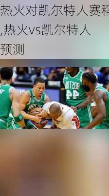 热火对凯尔特人赛程,热火vs凯尔特人预测