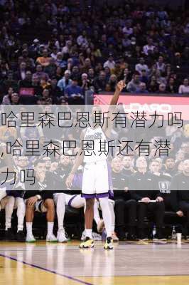 哈里森巴恩斯有潜力吗,哈里森巴恩斯还有潜力吗