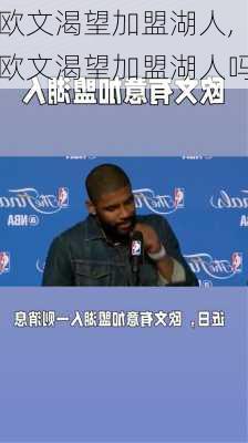 欧文渴望加盟湖人,欧文渴望加盟湖人吗