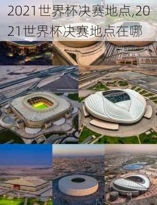 2021世界杯决赛地点,2021世界杯决赛地点在哪