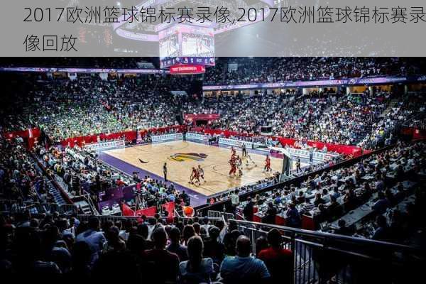 2017欧洲篮球锦标赛录像,2017欧洲篮球锦标赛录像回放