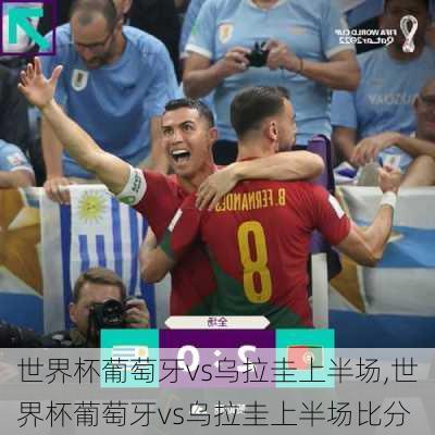 世界杯葡萄牙vs乌拉圭上半场,世界杯葡萄牙vs乌拉圭上半场比分