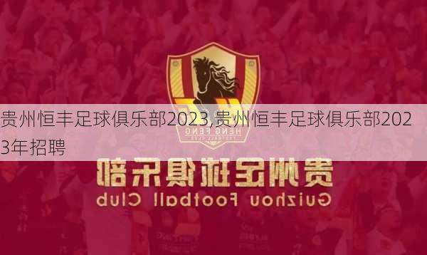 贵州恒丰足球俱乐部2023,贵州恒丰足球俱乐部2023年招聘