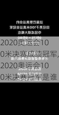2020奥运会100米决赛成绩冠军,2020奥运会100米决赛冠军是谁