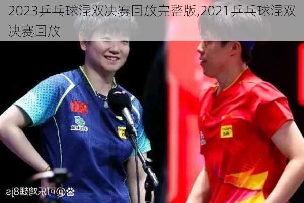 2023乒乓球混双决赛回放完整版,2021乒乓球混双决赛回放