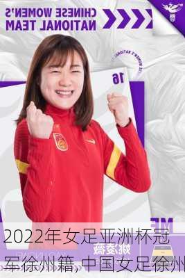 2022年女足亚洲杯冠军徐州籍,中国女足徐州
