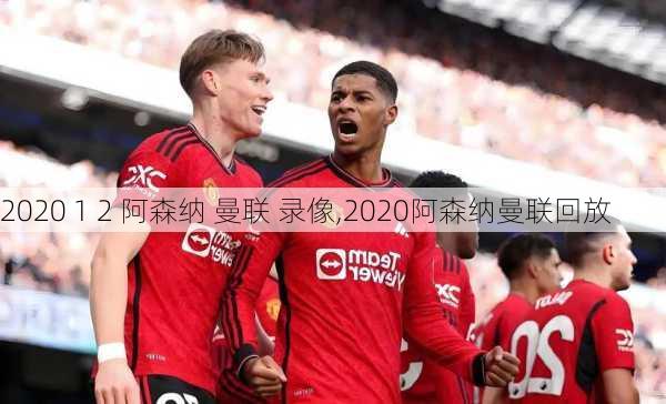 2020 1 2 阿森纳 曼联 录像,2020阿森纳曼联回放