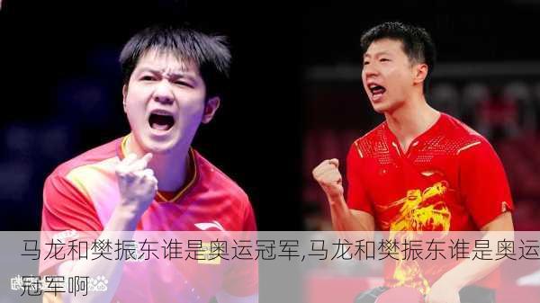 马龙和樊振东谁是奥运冠军,马龙和樊振东谁是奥运冠军啊