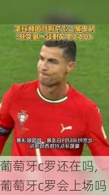 葡萄牙c罗还在吗,葡萄牙c罗会上场吗
