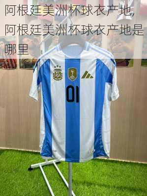 阿根廷美洲杯球衣产地,阿根廷美洲杯球衣产地是哪里