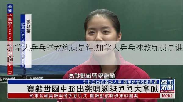 加拿大乒乓球教练员是谁,加拿大乒乓球教练员是谁啊