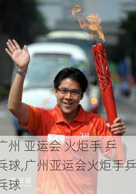 广州 亚运会 火炬手 乒乓球,广州亚运会火炬手乒乓球