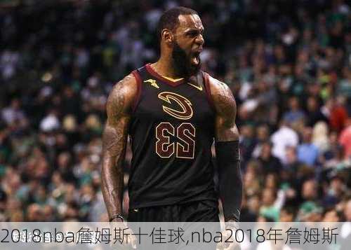 2018nba詹姆斯十佳球,nba2018年詹姆斯