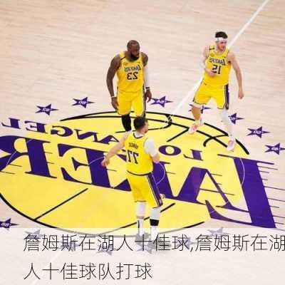 詹姆斯在湖人十佳球,詹姆斯在湖人十佳球队打球