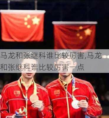 马龙和张继科谁比较厉害,马龙和张继科谁比较厉害一点