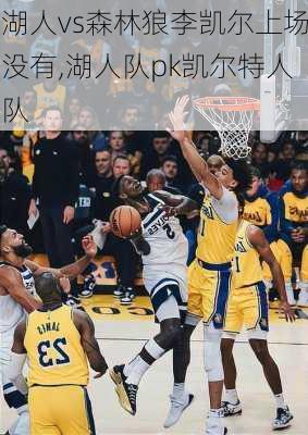 湖人vs森林狼李凯尔上场没有,湖人队pk凯尔特人队