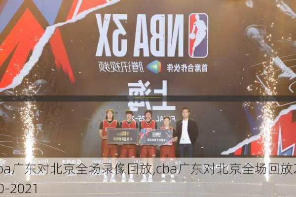 cba广东对北京全场录像回放,cba广东对北京全场回放2020-2021