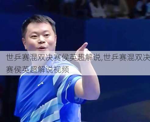 世乒赛混双决赛侯英超解说,世乒赛混双决赛侯英超解说视频
