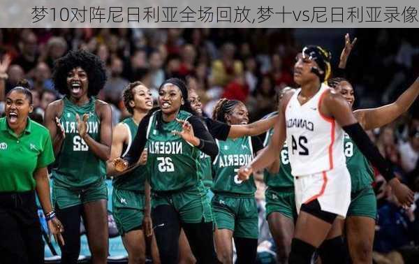 梦10对阵尼日利亚全场回放,梦十vs尼日利亚录像