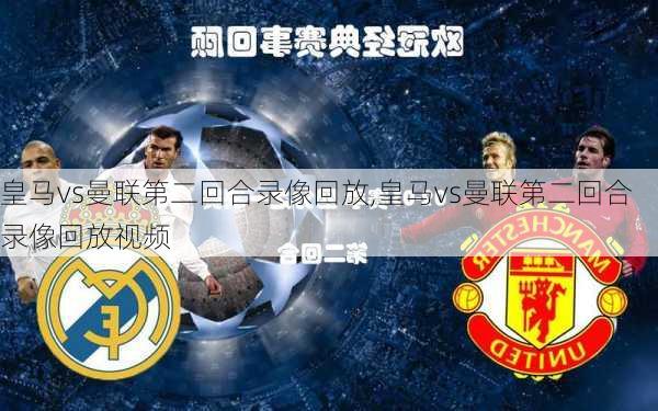 皇马vs曼联第二回合录像回放,皇马vs曼联第二回合录像回放视频