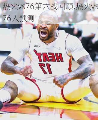 热火vs76第六战回顾,热火vs76人预测