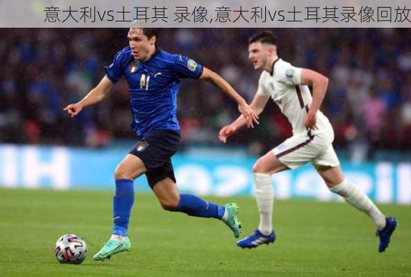 意大利vs土耳其 录像,意大利vs土耳其录像回放