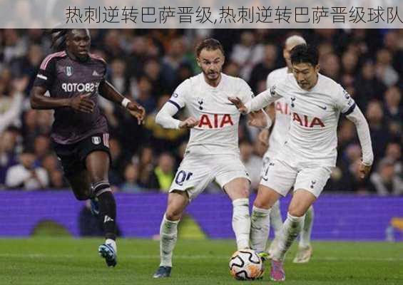 热刺逆转巴萨晋级,热刺逆转巴萨晋级球队