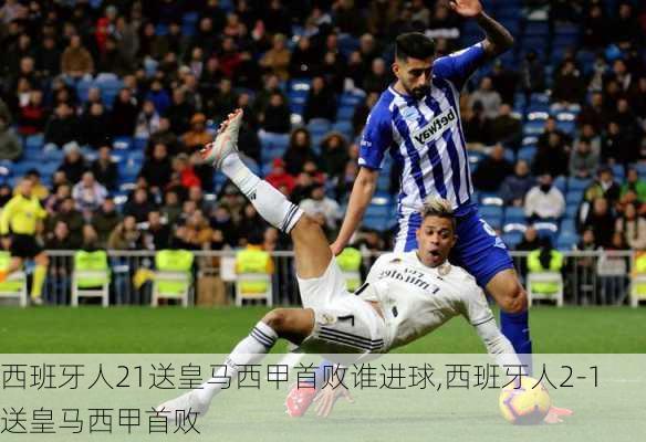 西班牙人21送皇马西甲首败谁进球,西班牙人2-1送皇马西甲首败