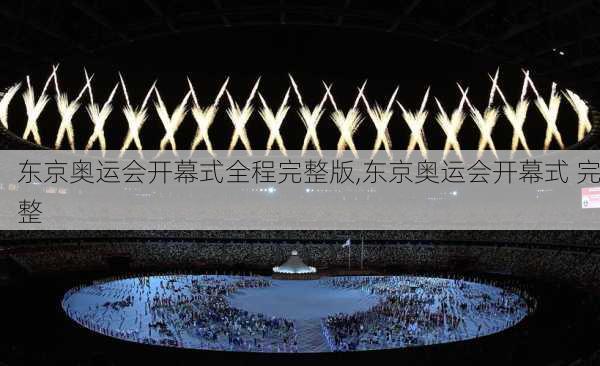 东京奥运会开幕式全程完整版,东京奥运会开幕式 完整