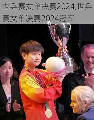 世乒赛女单决赛2024,世乒赛女单决赛2024冠军