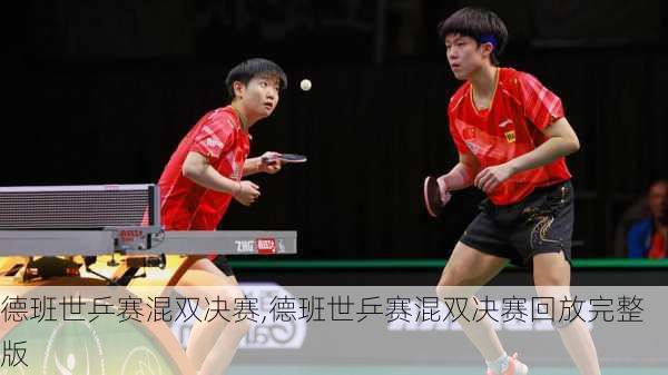 德班世乒赛混双决赛,德班世乒赛混双决赛回放完整版