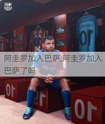 阿圭罗加入巴萨,阿圭罗加入巴萨了吗