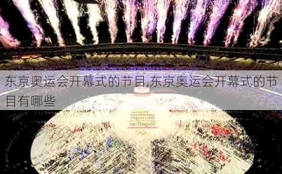 东京奥运会开幕式的节目,东京奥运会开幕式的节目有哪些
