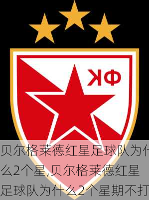 贝尔格莱德红星足球队为什么2个星,贝尔格莱德红星足球队为什么2个星期不打