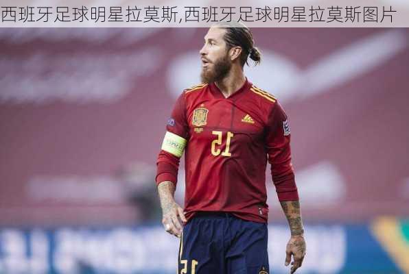 西班牙足球明星拉莫斯,西班牙足球明星拉莫斯图片